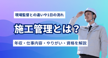 施工管理とは？仕事内容や年収、資格、やりがい、向いている人の特徴を解説